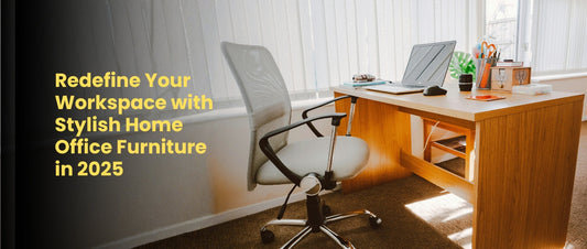 Redefine Your Workspace with Stylish Home Office Furniture in 2025